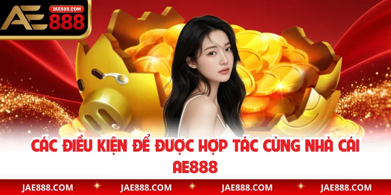 Các điều kiện để được hợp tác cùng nhà cái AE888