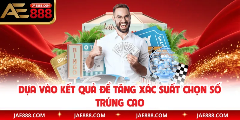 Dựa vào kết quả để tăng xác suất chọn số trúng cao